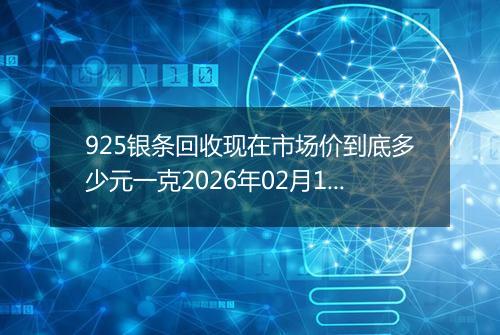 925银条回收现在市场价到底多少元一克2026年02月12日