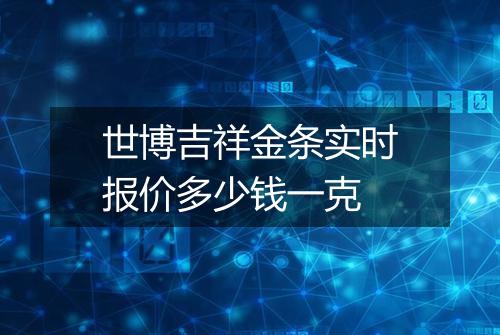 世博吉祥金条实时报价多少钱一克