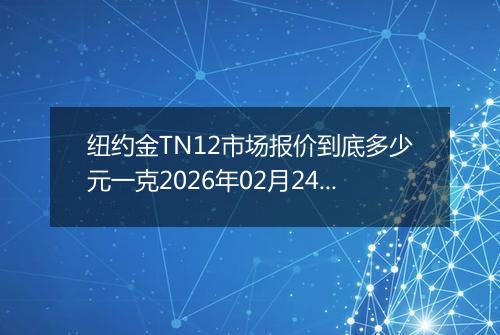 纽约金TN12市场报价到底多少元一克2026年02月24日