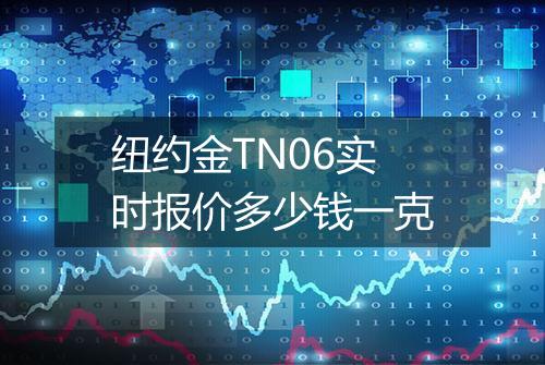 纽约金TN06实时报价多少钱一克