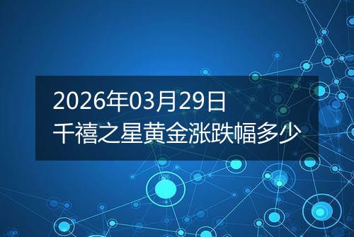 2026年03月29日千禧之星黄金涨跌幅多少