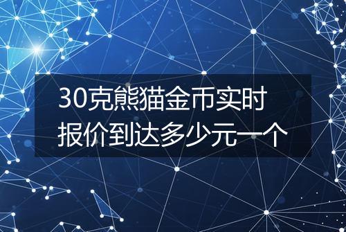 30克熊猫金币实时报价到达多少元一个