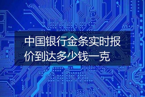 中国银行金条实时报价到达多少钱一克