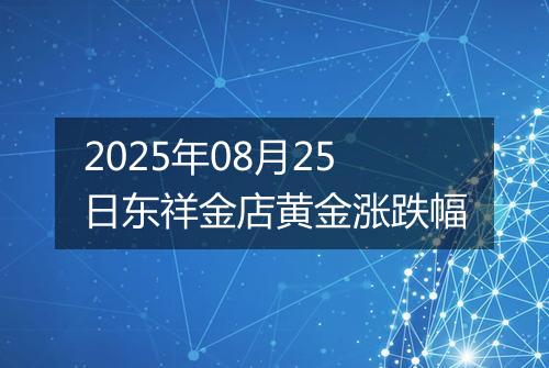 2025年08月25日东祥金店黄金涨跌幅