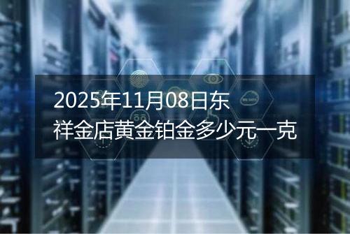 2025年11月08日东祥金店黄金铂金多少元一克