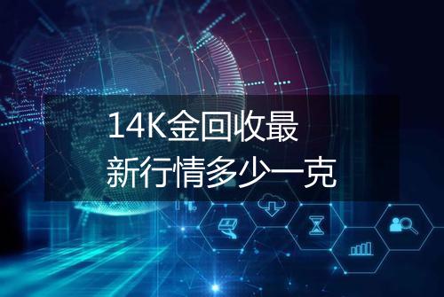 14K金回收最新行情多少一克