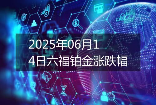 2025年06月14日六福铂金涨跌幅