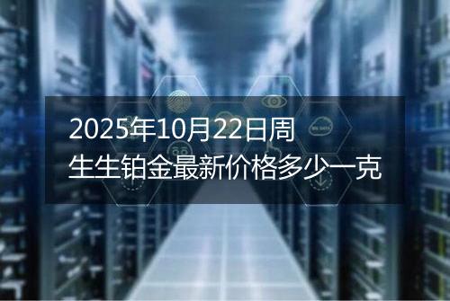 2025年10月22日周生生铂金最新价格多少一克