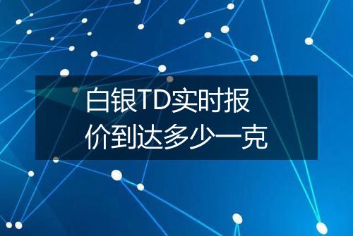 白银TD实时报价到达多少一克