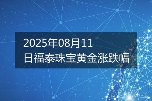 2025年08月11日福泰珠宝黄金涨跌幅
