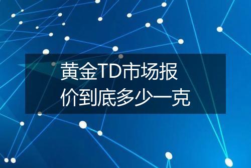 黄金TD市场报价到底多少一克