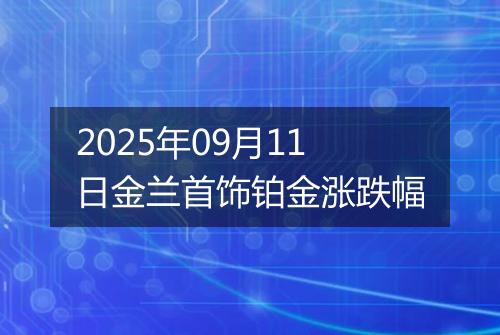 2025年09月11日金兰首饰铂金涨跌幅