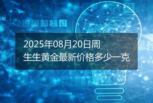 2025年08月20日周生生黄金最新价格多少一克