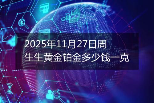 2025年11月27日周生生黄金铂金多少钱一克