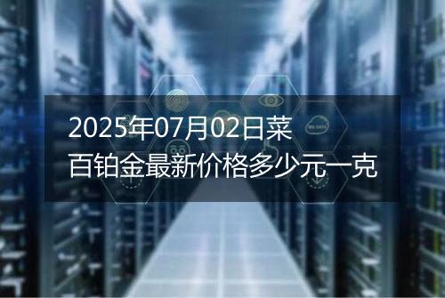 2025年07月02日菜百铂金最新价格多少元一克