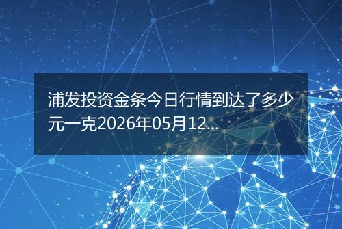 浦发投资金条今日行情到达了多少元一克2026年05月12日