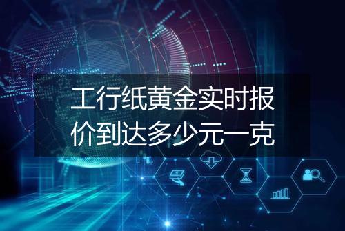 工行纸黄金实时报价到达多少元一克