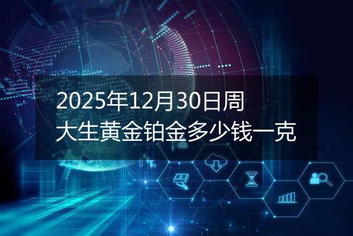 2025年12月30日周大生黄金铂金多少钱一克
