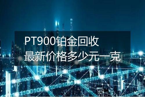 PT900铂金回收最新价格多少元一克