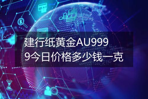 建行纸黄金AU9999今日价格多少钱一克