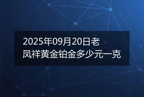 2025年09月20日老凤祥黄金铂金多少元一克