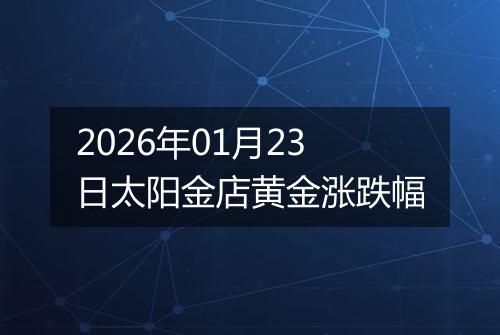 2026年01月23日太阳金店黄金涨跌幅