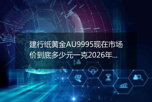 建行纸黄金AU9995现在市场价到底多少元一克2026年03月24日