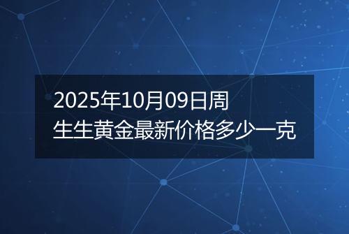 2025年10月09日周生生黄金最新价格多少一克