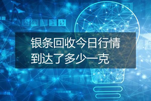 银条回收今日行情到达了多少一克