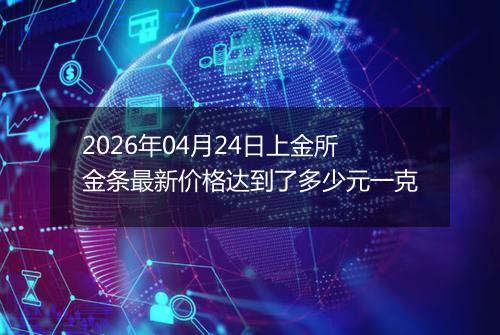 2026年04月24日上金所金条最新价格达到了多少元一克