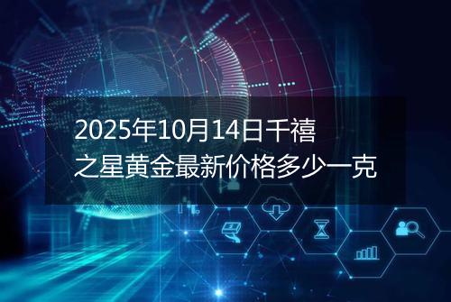 2025年10月14日千禧之星黄金最新价格多少一克