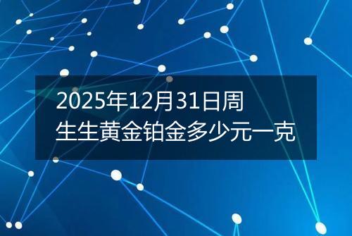 2025年12月31日周生生黄金铂金多少元一克