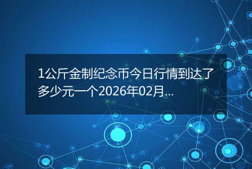 1公斤金制纪念币今日行情到达了多少元一个2026年02月25日
