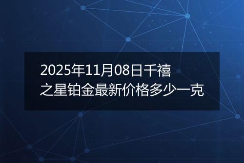 2025年11月08日千禧之星铂金最新价格多少一克