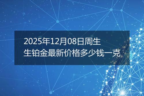 2025年12月08日周生生铂金最新价格多少钱一克