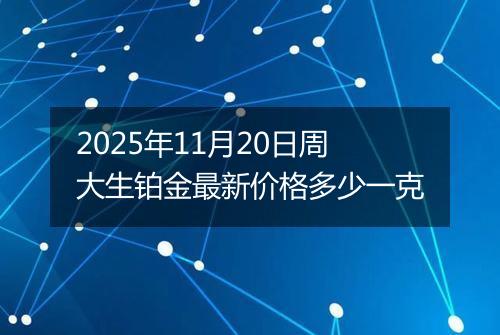 2025年11月20日周大生铂金最新价格多少一克
