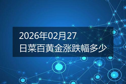 2026年02月27日菜百黄金涨跌幅多少