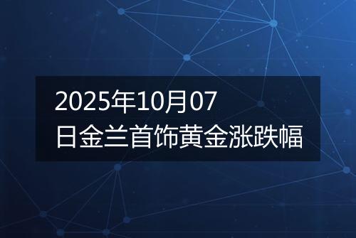 2025年10月07日金兰首饰黄金涨跌幅