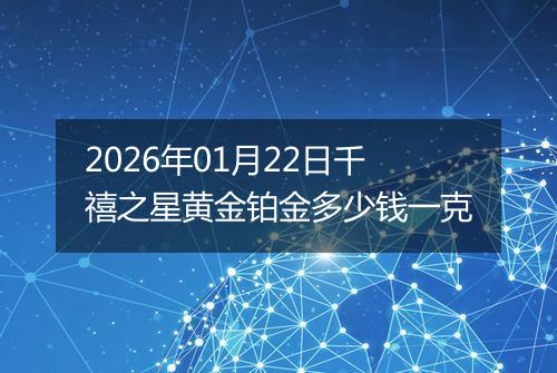 2026年01月22日千禧之星黄金铂金多少钱一克