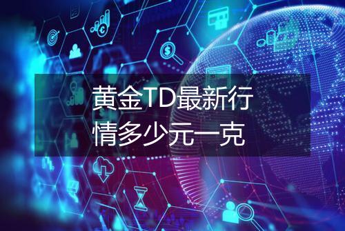 黄金TD最新行情多少元一克