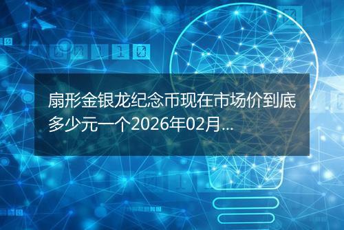 扇形金银龙纪念币现在市场价到底多少元一个2026年02月27日