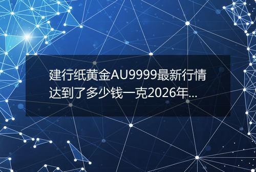 建行纸黄金AU9999最新行情达到了多少钱一克2026年05月25日