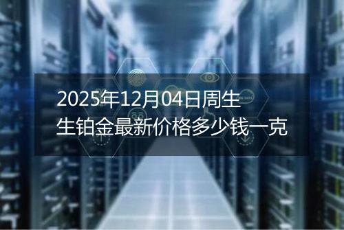 2025年12月04日周生生铂金最新价格多少钱一克