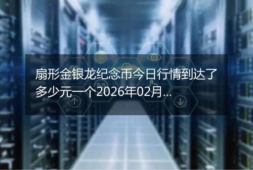 扇形金银龙纪念币今日行情到达了多少元一个2026年02月11日