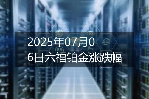 2025年07月06日六福铂金涨跌幅