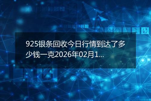 925银条回收今日行情到达了多少钱一克2026年02月13日