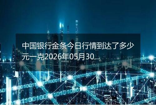 中国银行金条今日行情到达了多少元一克2026年05月30日