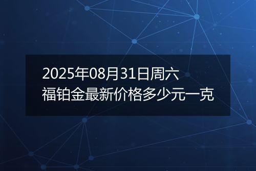 2025年08月31日周六福铂金最新价格多少元一克