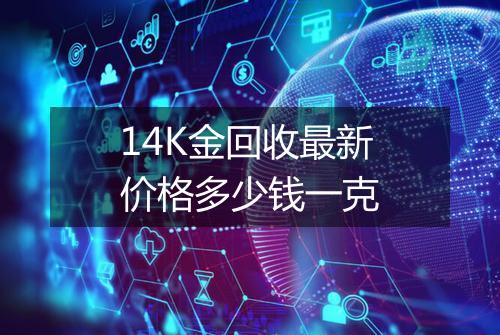 14K金回收最新价格多少钱一克