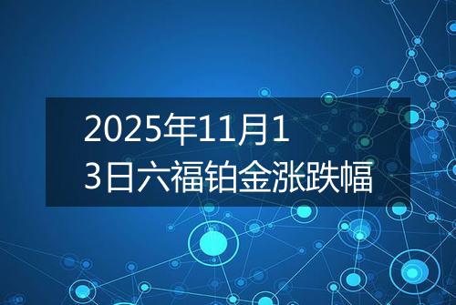 2025年11月13日六福铂金涨跌幅